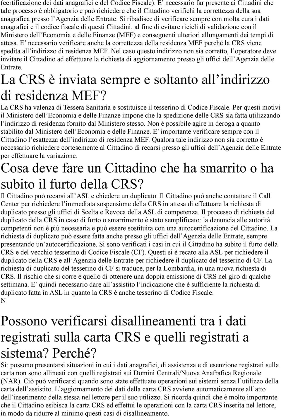 Si ribadisce di verificare sempre con molta cura i dati anagrafici e il codice fiscale di questi Cittadini, al fine di evitare ricicli di validazione con il Ministero dell Economia e delle Finanze