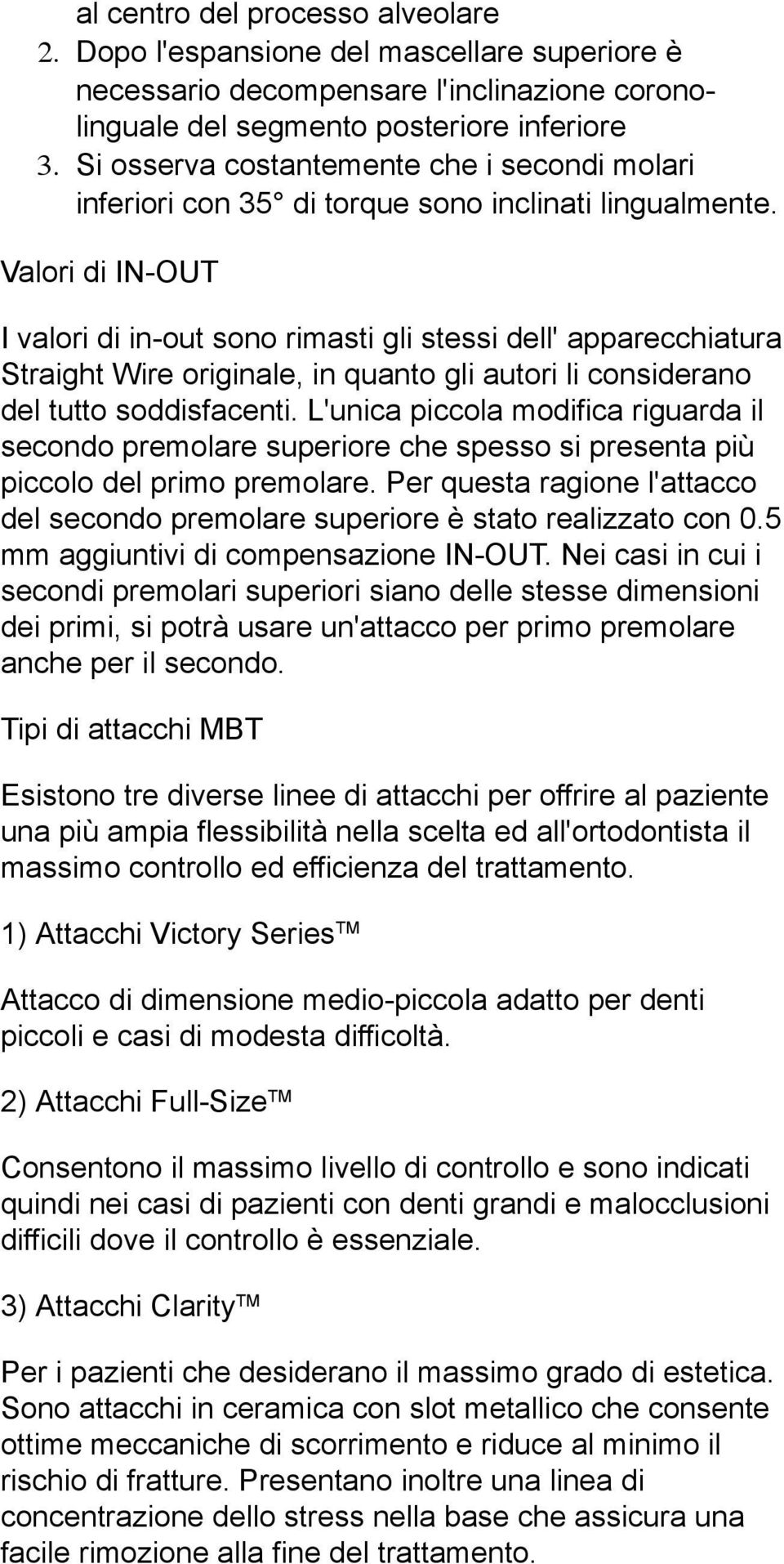 Valori di IN-OUT I valori di in-out sono rimasti gli stessi dell' apparecchiatura Straight Wire originale, in quanto gli autori li considerano del tutto soddisfacenti.