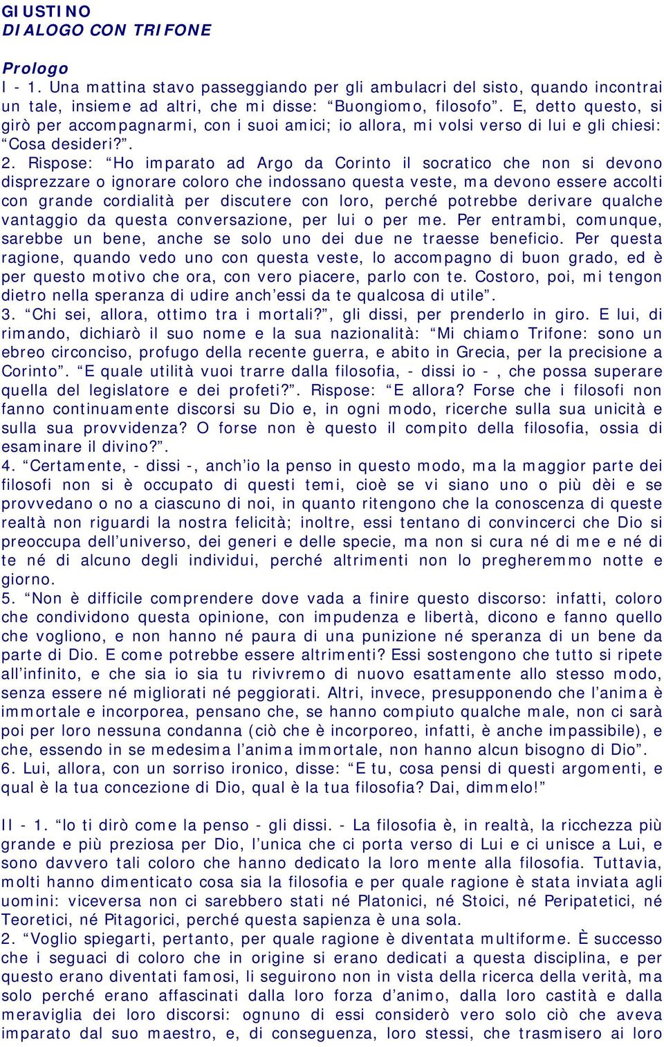 Rispose: Ho imparato ad Argo da Corinto il socratico che non si devono disprezzare o ignorare coloro che indossano questa veste, ma devono essere accolti con grande cordialità per discutere con loro,