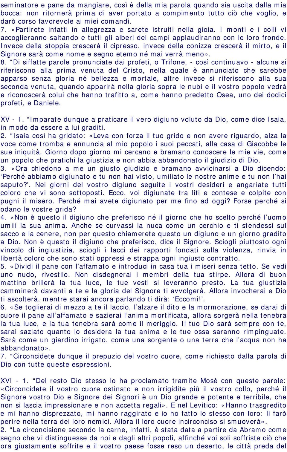 Invece della stoppia crescerà il cipresso, invece della conizza crescerà il mirto, e il Signore sarà come nome e segno etemo né mai verrà meno». 8.