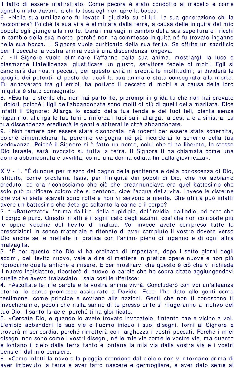 Darà i malvagi in cambio della sua sepoltura e i ricchi in cambio della sua morte, perché non ha commesso iniquità né fu trovato inganno nella sua bocca. Il Signore vuole purificarlo della sua ferita.