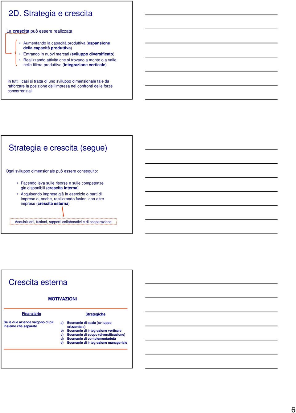 confronti delle forze concorrenziali Strategia e crescita (segue) Ogni sviluppo dimensionale può essere conseguito: Facendo leva sulle risorse e sulle competenze già disponibili (crescita interna)