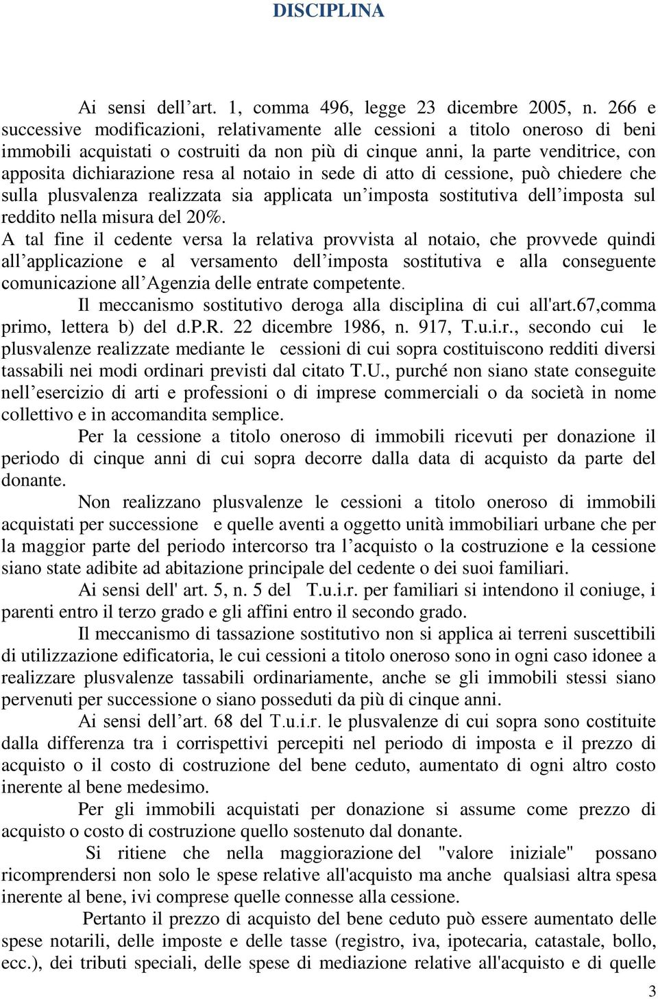 notaio in sede di atto di cessione, può chiedere che sulla plusvalenza realizzata sia applicata un imposta sostitutiva dell imposta sul reddito nella misura del 20%.