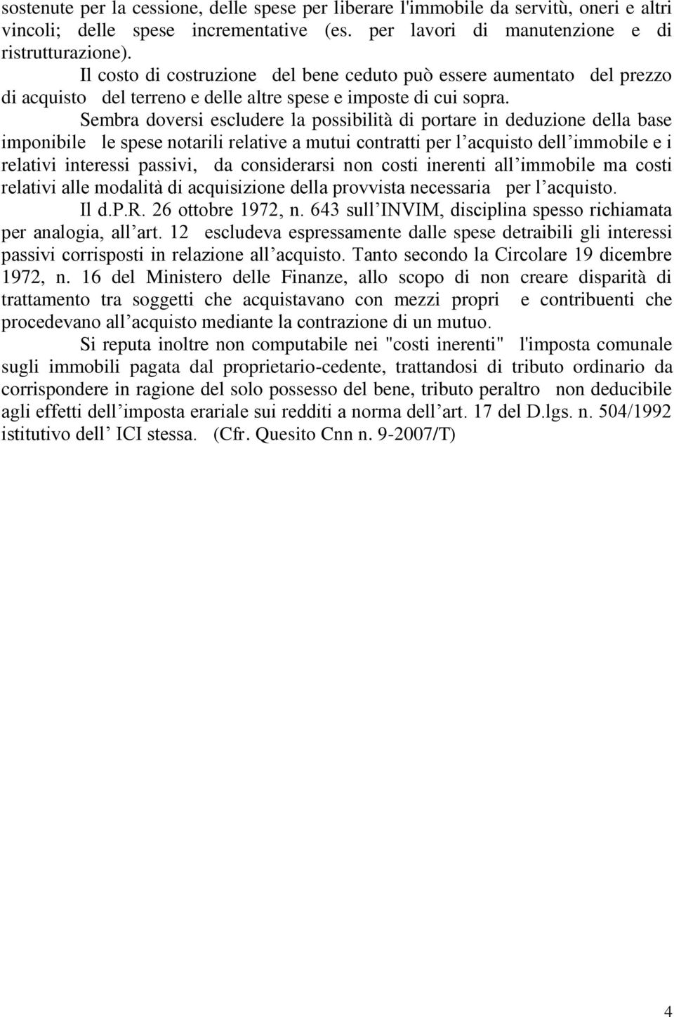 Sembra doversi escludere la possibilità di portare in deduzione della base imponibile le spese notarili relative a mutui contratti per l acquisto dell immobile e i relativi interessi passivi, da