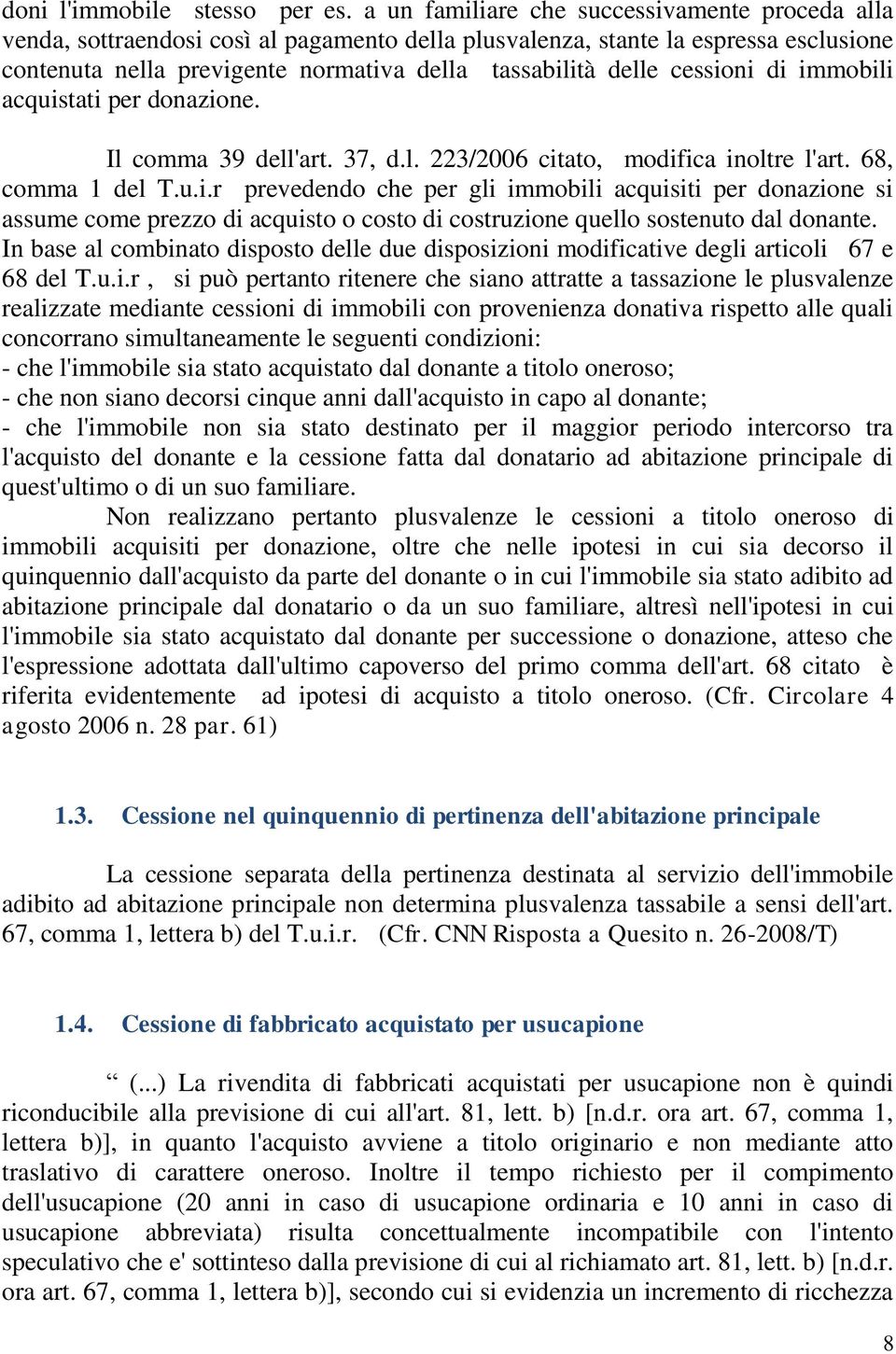 cessioni di immobili acquistati per donazione. Il comma 39 dell'art. 37, d.l. 223/2006 citato, modifica inoltre l'art. 68, comma 1 del T.u.i.r prevedendo che per gli immobili acquisiti per donazione si assume come prezzo di acquisto o costo di costruzione quello sostenuto dal donante.