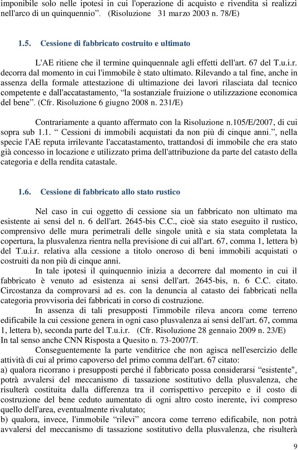 Rilevando a tal fine, anche in assenza della formale attestazione di ultimazione dei lavori rilasciata dal tecnico competente e dall'accatastamento, la sostanziale fruizione o utilizzazione economica