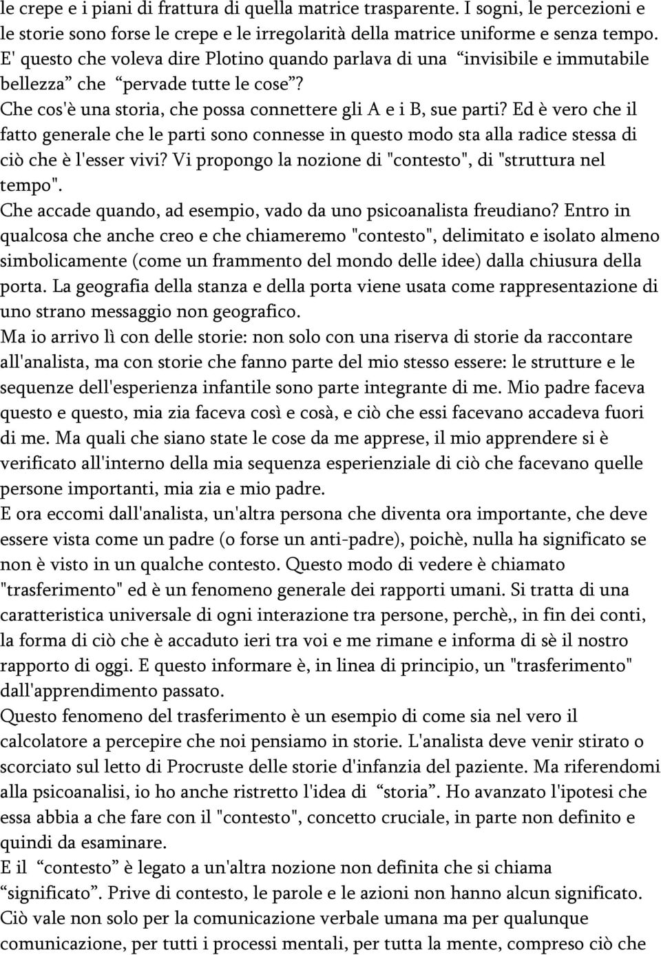 Ed è vero che il fatto generale che le parti sono connesse in questo modo sta alla radice stessa di ciò che è l'esser vivi? Vi propongo la nozione di "contesto", di "struttura nel tempo".