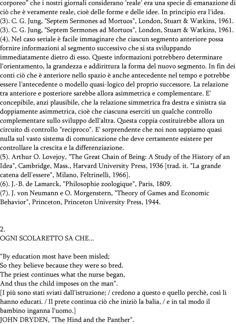 Nel caso seriale è facile immaginare che ciascun segmento anteriore possa fornire informazioni al segmento successivo che si sta sviluppando immediatamente dietro di esso.