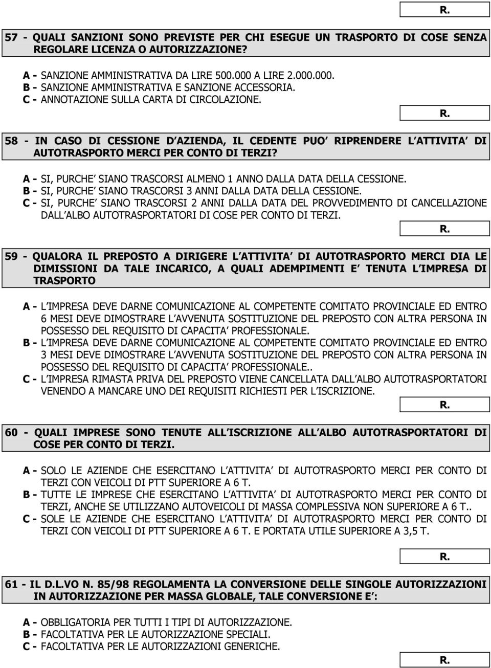 58 - IN CASO DI CESSIONE D AZIENDA, IL CEDENTE PUO RIPRENDERE L ATTIVITA DI AUTOTRASPORTO MERCI PER CONTO DI TERZI? A - SI, PURCHE SIANO TRASCORSI ALMENO 1 ANNO DALLA DATA DELLA CESSIONE.