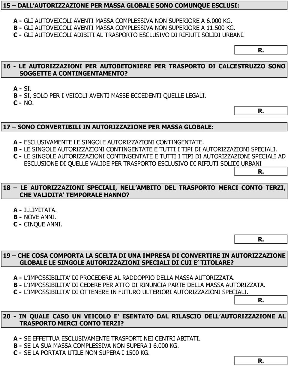 B - SI, SOLO PER I VEICOLI AVENTI MASSE ECCEDENTI QUELLE LEGALI. C - NO. 17 SONO CONVERTIBILI IN AUTORIZZAZIONE PER MASSA GLOBALE: A - ESCLUSIVAMENTE LE SINGOLE AUTORIZZAZIONI CONTINGENTATE.