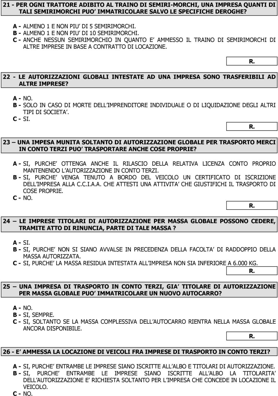 22 - LE AUTORIZZAZIONI GLOBALI INTESTATE AD UNA IMPRESA SONO TRASFERIBILI AD ALTRE IMPRESE? A - NO.