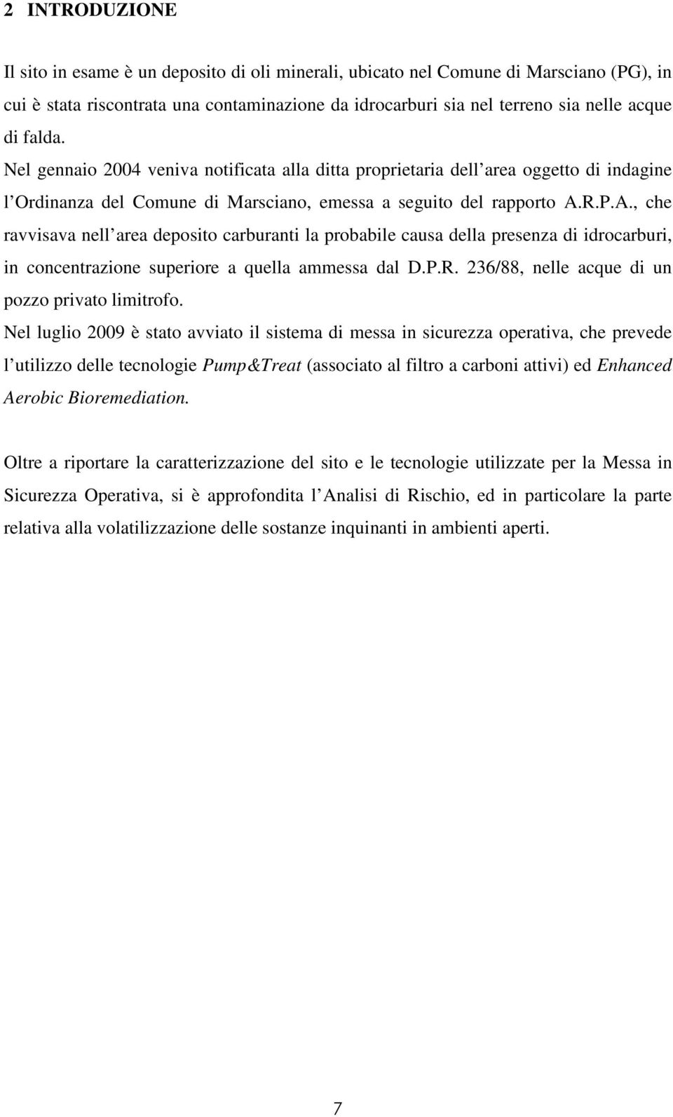 R.P.A., che ravvisava nell area deposito carburanti la probabile causa della presenza di idrocarburi, in concentrazione superiore a quella ammessa dal D.P.R. 236/88, nelle acque di un pozzo privato limitrofo.