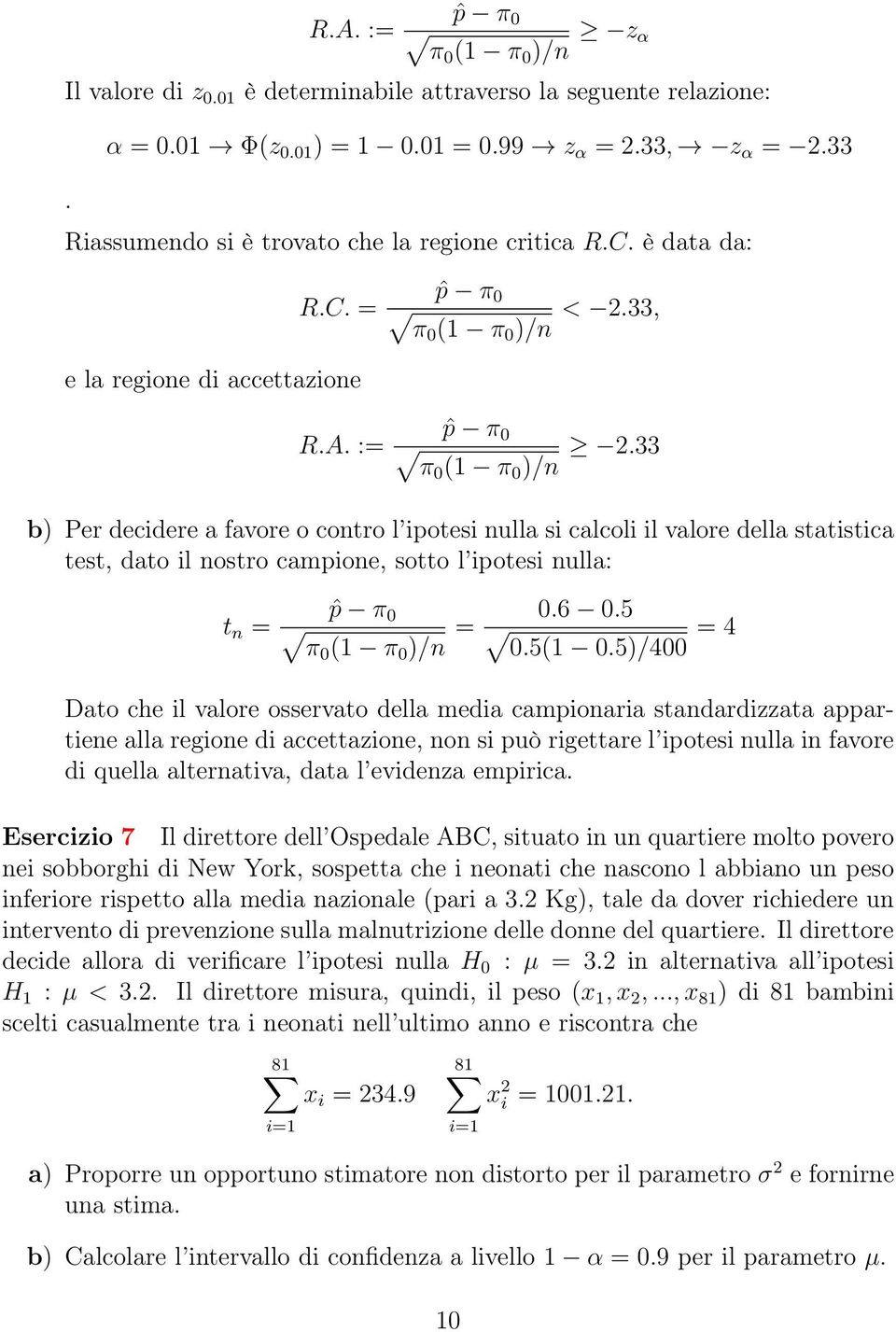 33 b) Per decidere a favore o contro l ipotesi nulla si calcoli il valore della statistica test, dato il nostro campione, sotto l ipotesi nulla: t n ˆp π 0 π0 (1 π 0 )/n 0.6 0.5 0.5(1 0.