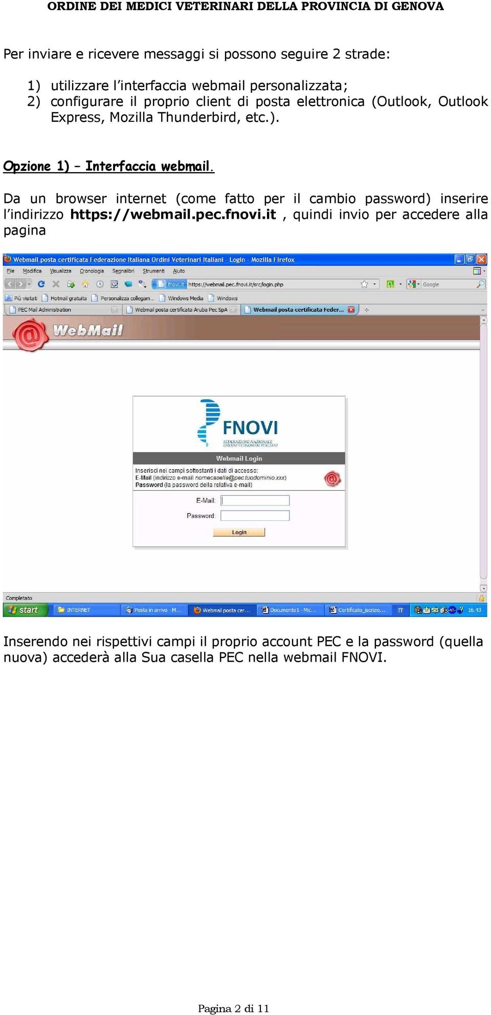 Da un browser internet (come fatto per il cambio password) inserire l indirizzo https://webmail.pec.fnovi.