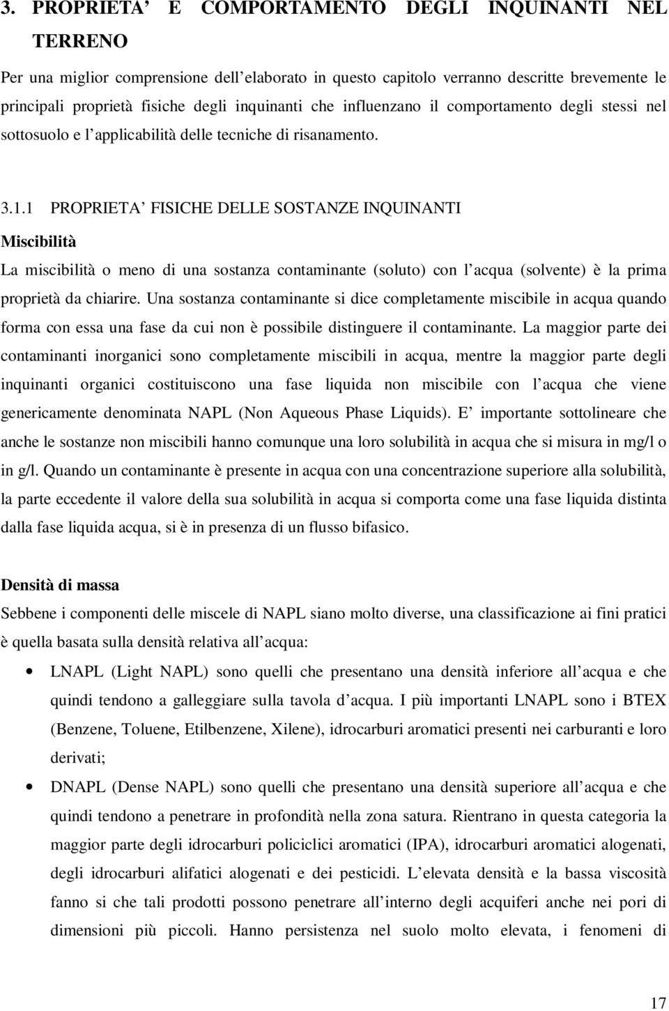 1 PROPRIETA FISICHE DELLE SOSTANZE INQUINANTI Miscibilità La miscibilità o meno di una sostanza contaminante (soluto) con l acqua (solvente) è la prima proprietà da chiarire.