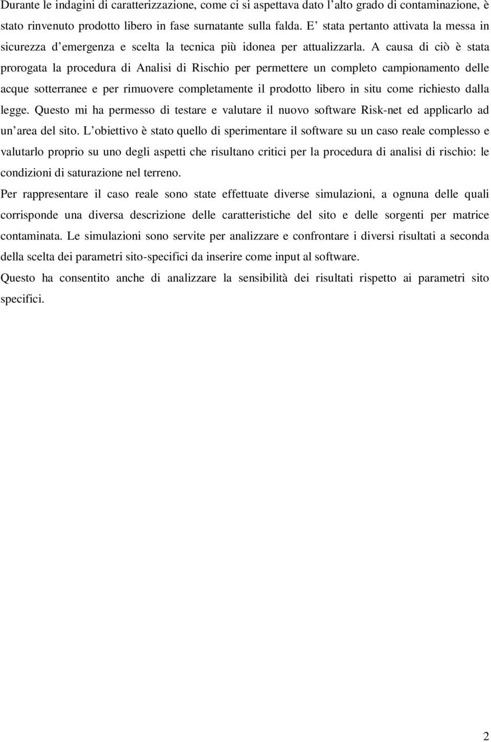 A causa di ciò è stata prorogata la procedura di Analisi di Rischio per permettere un completo campionamento delle acque sotterranee e per rimuovere completamente il prodotto libero in situ come