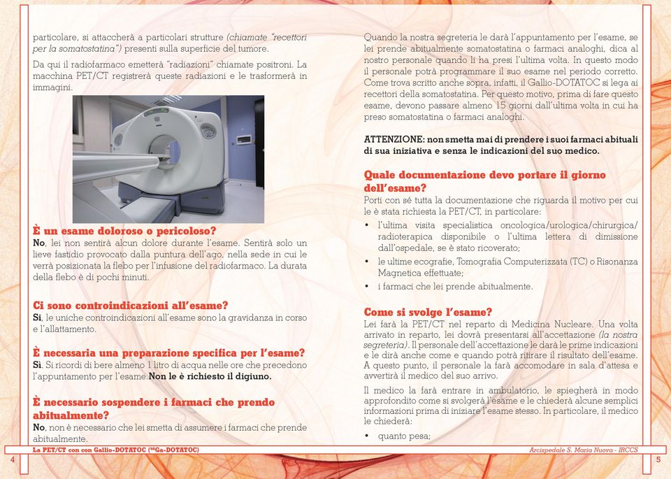 Quando la nostra segreteria le darà l appuntamento per l esame, se lei prende abitualmente somatostatina o farmaci analoghi, dica al nostro personale quando li ha presi l ultima volta.