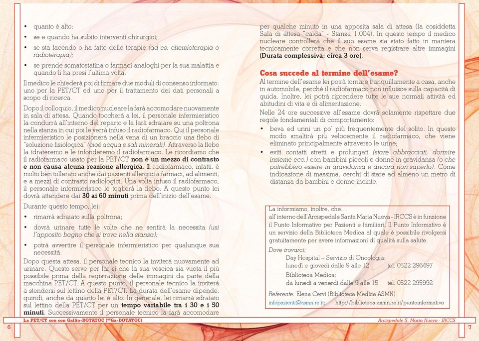 Il medico le chiederà poi di firmare due moduli di consenso informato: uno per la PET/CT ed uno per il trattamento dei dati personali a scopo di ricerca.