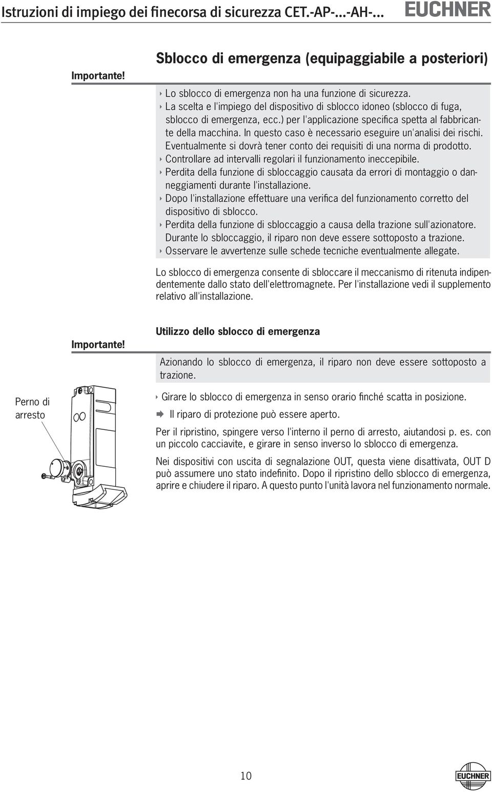 In questo caso è necessario eseguire un'analisi dei rischi. Eventualmente si dovrà tener conto dei requisiti di una norma di prodotto.