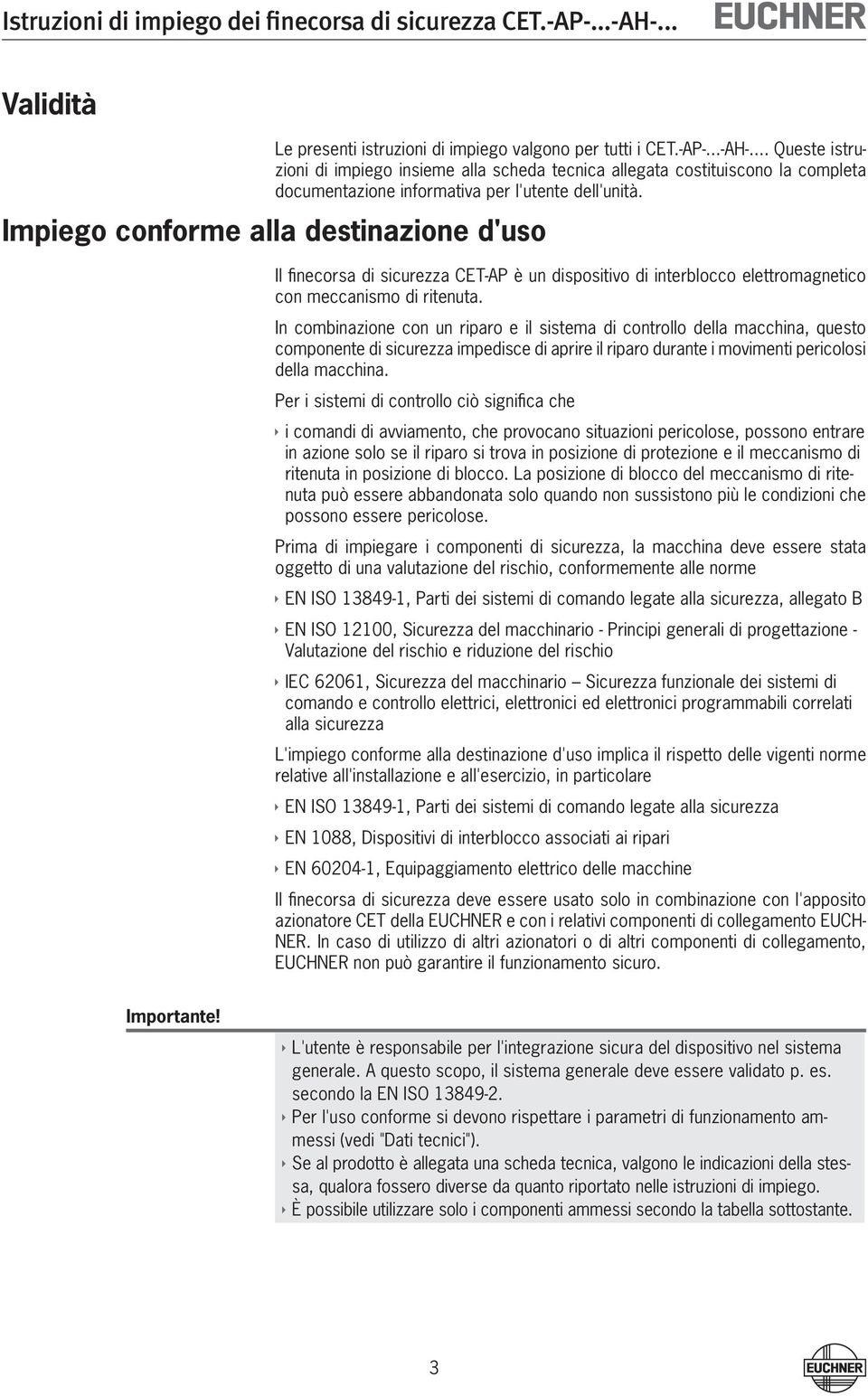 Impiego conforme alla destinazione d'uso Il finecorsa di sicurezza CET-AP è un dispositivo di interblocco elettromagnetico con meccanismo di ritenuta.