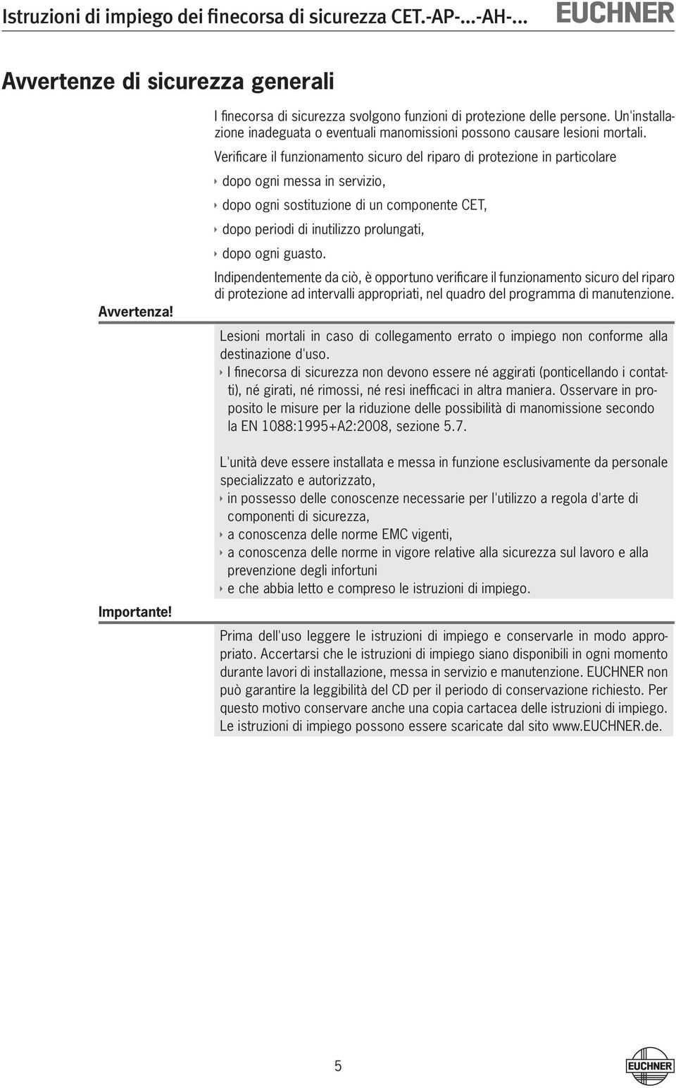 Verificare il funzionamento sicuro del riparo di protezione in particolare ÌÌdopo ogni messa in servizio, ÌÌdopo ogni sostituzione di un componente CET, ÌÌdopo periodi di inutilizzo prolungati,