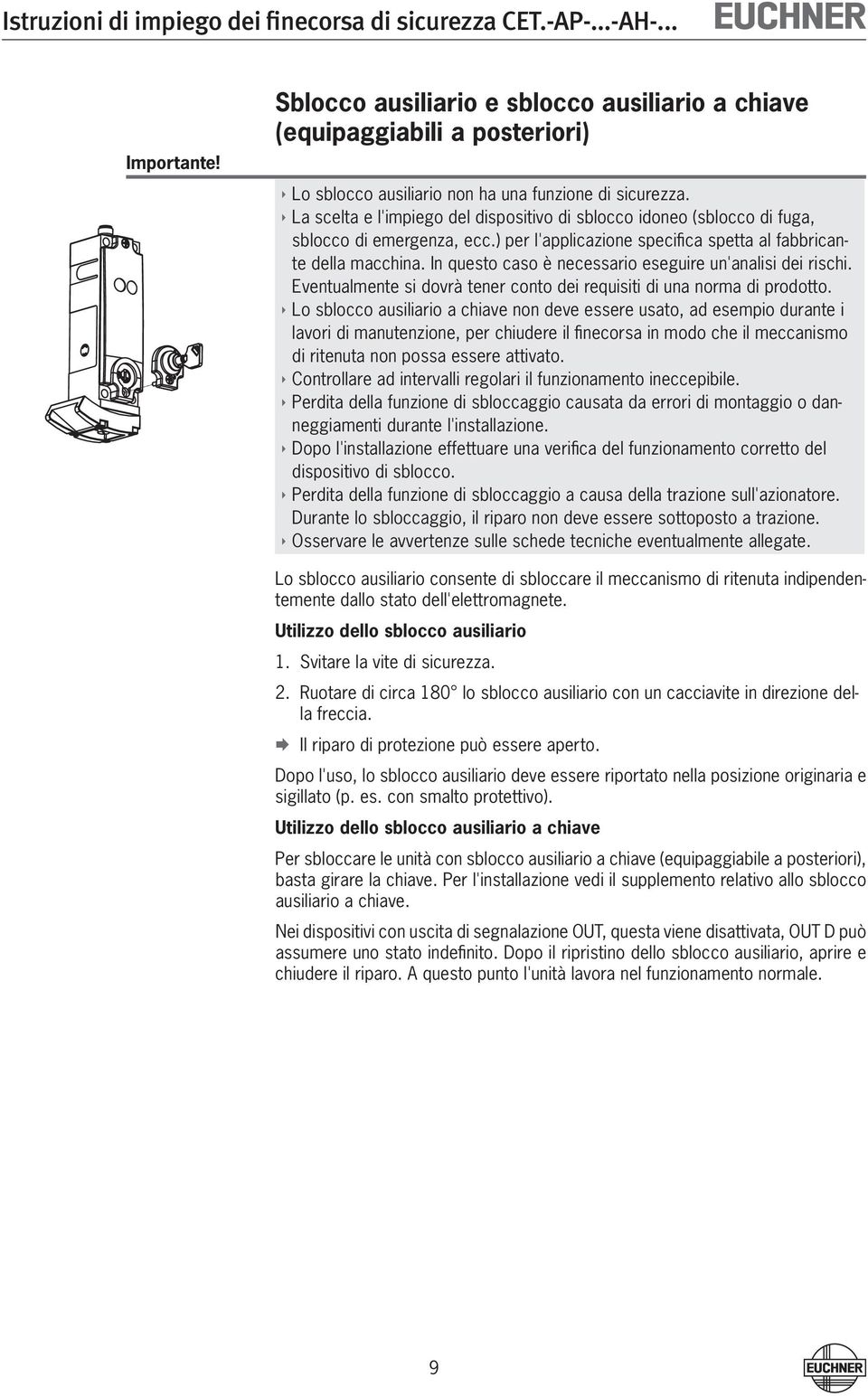 In questo caso è necessario eseguire un'analisi dei rischi. Eventualmente si dovrà tener conto dei requisiti di una norma di prodotto.