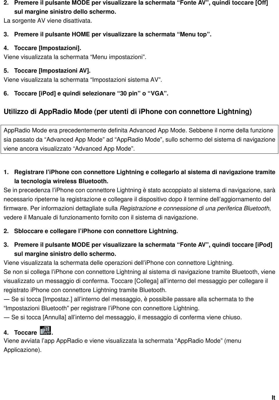 Viene visualizzata la schermata Impostazioni sistema AV. 6. Toccare [ipod] e quindi selezionare 30 pin o VGA.