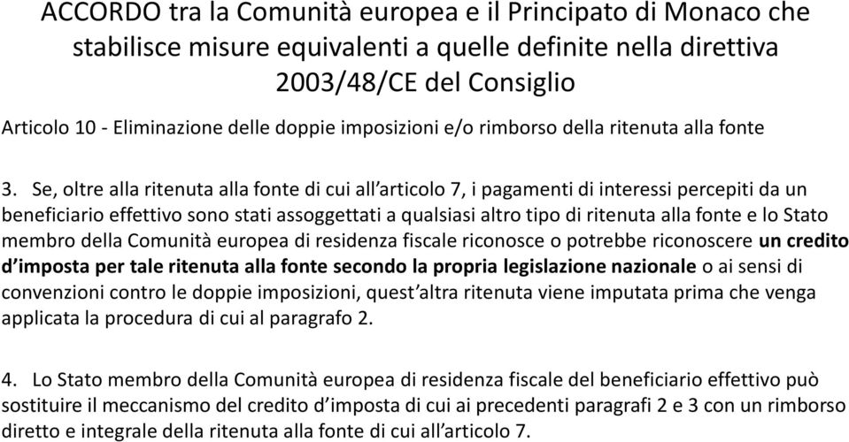 Se, oltre alla ritenuta alla fonte di cui all articolo 7, i pagamenti di interessi percepiti da un beneficiario effettivo sono stati assoggettati a qualsiasi altro tipo di ritenuta alla fonte e lo