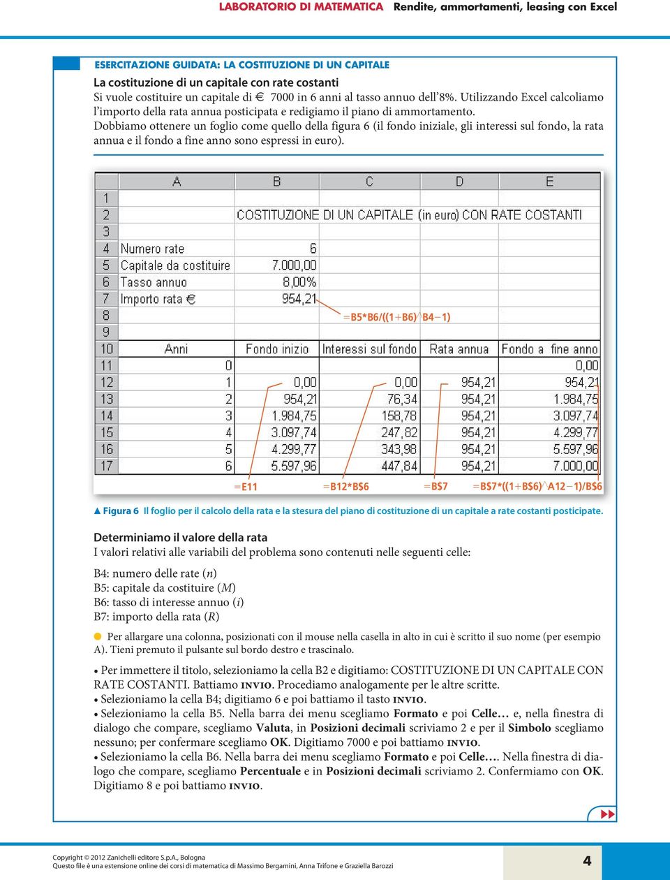 Dobbiamo ottenere un foglio come quello della figura 6 (il fondo iniziale, gli interessi sul fondo, la rata annua e il fondo a fine anno sono espressi in euro).