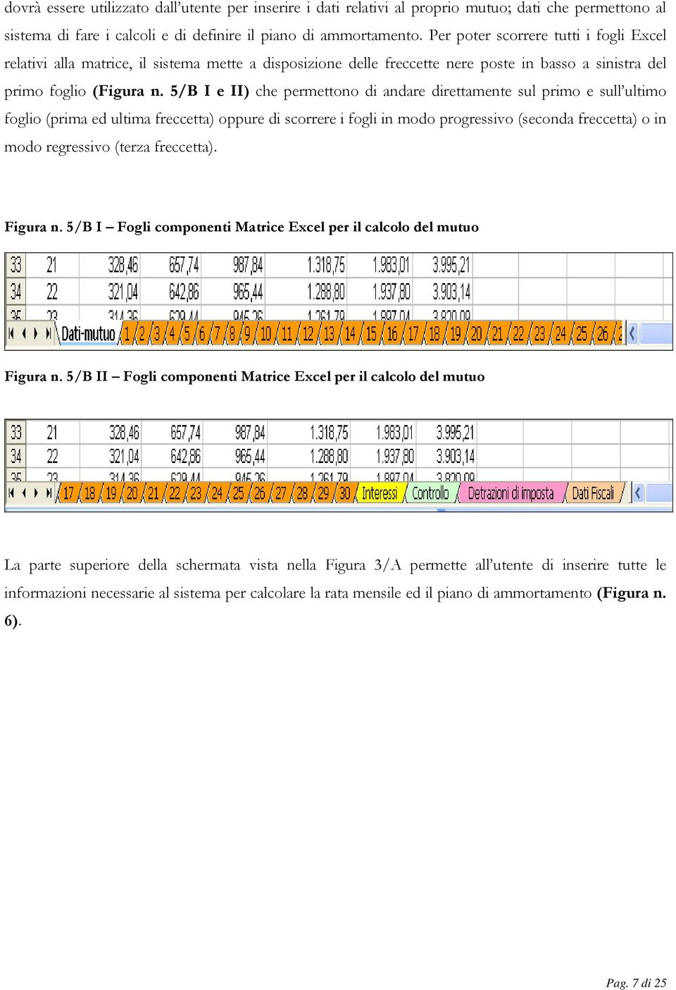 5/B I e II) che permettono di andare direttamente sul primo e sull ultimo foglio (prima ed ultima freccetta) oppure di scorrere i fogli in modo progressivo (seconda freccetta) o in modo regressivo