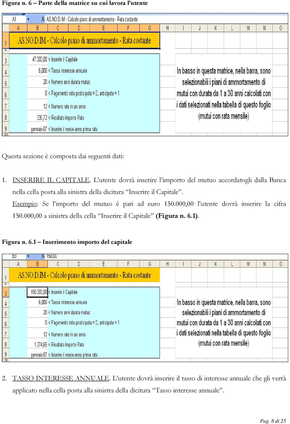 Esempio: Se l importo del mutuo è pari ad euro 150.000,00 l utente dovrà inserire la cifra 150.000,00 a sinistra della cella Inserire il Capitale (Figura n. 6.1).