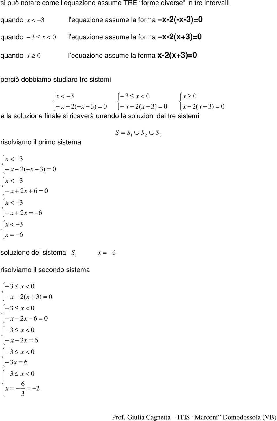 equazione assume la forma -() perciò dobbiamo studiare tre sistemi ) ( ) ( ) ( e la soluzione finale si ricaverà