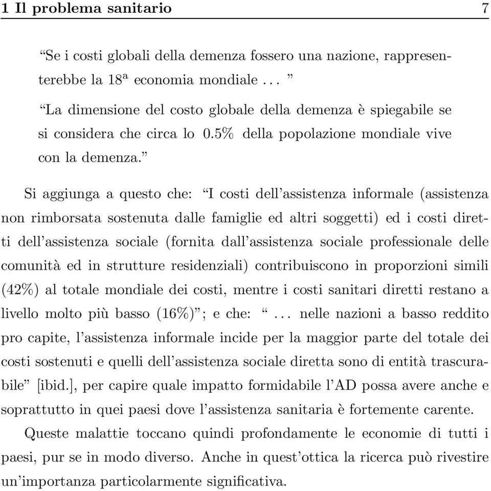 Si aggiunga a questo che: I costi dell assistenza informale (assistenza non rimborsata sostenuta dalle famiglie ed altri soggetti) ed i costi diretti dell assistenza sociale (fornita dall assistenza