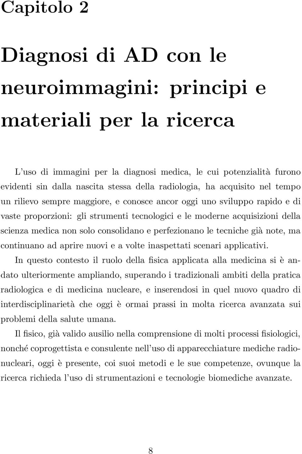 medica non solo consolidano e perfezionano le tecniche già note, ma continuano ad aprire nuovi e a volte inaspettati scenari applicativi.