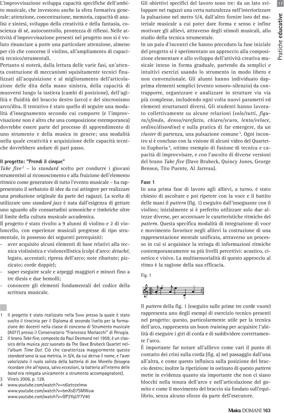 Nelle attività d improvvisazione presenti nel progetto non si è voluto rinunciare a porre una particolare attenzione, almeno per ciò che concerne il violino, all ampliamento di capacità