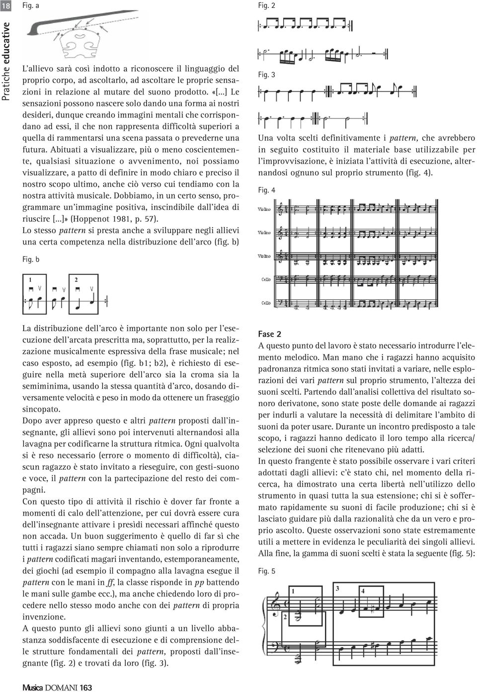 «[ ] Le sensazioni possono nascere solo dando una forma ai nostri desideri, dunque creando immagini mentali che corrispondano ad essi, il che non rappresenta difficoltà superiori a quella di