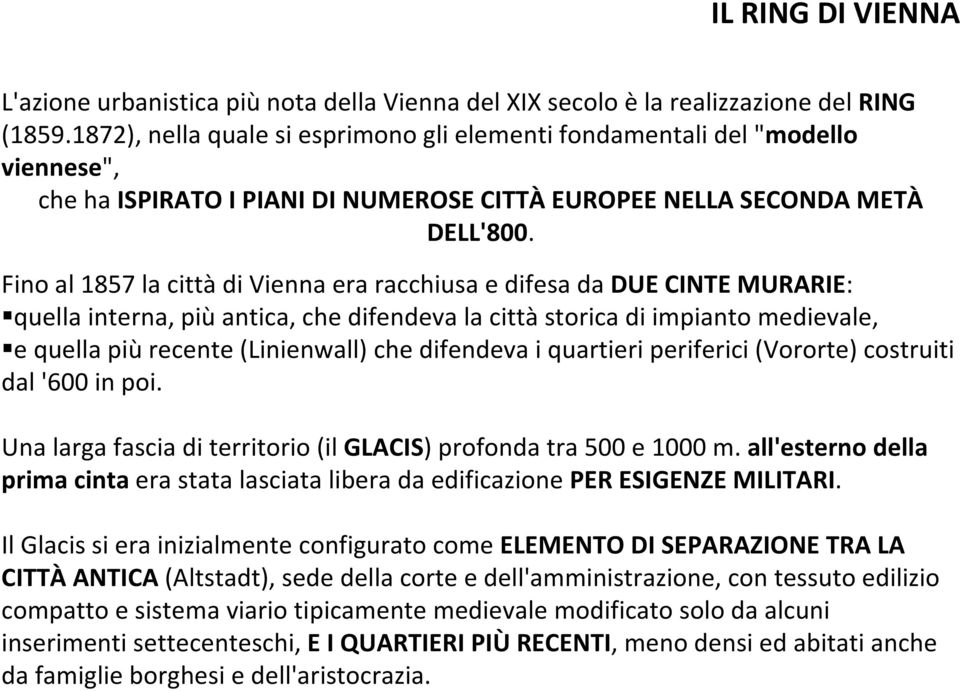 Fino al 1857 la città di Vienna era racchiusa e difesa da DUE CINTE MURARIE: quella interna, più antica, che difendeva la città storica di impianto medievale, e quella più recente (Linienwall) che