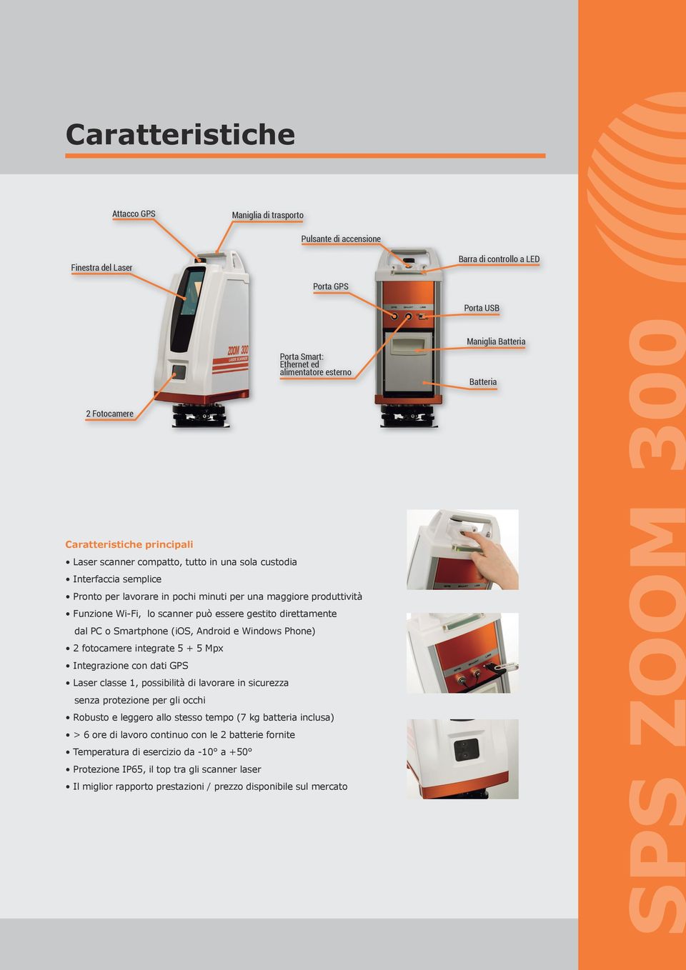 essere gestito direttamente dal PC o Smartphone (ios, Android e Windows Phone) 2 fotocamere integrate 5 + 5 Mpx Integrazione con dati GPS Laser classe 1, possibilità di lavorare in sicurezza senza