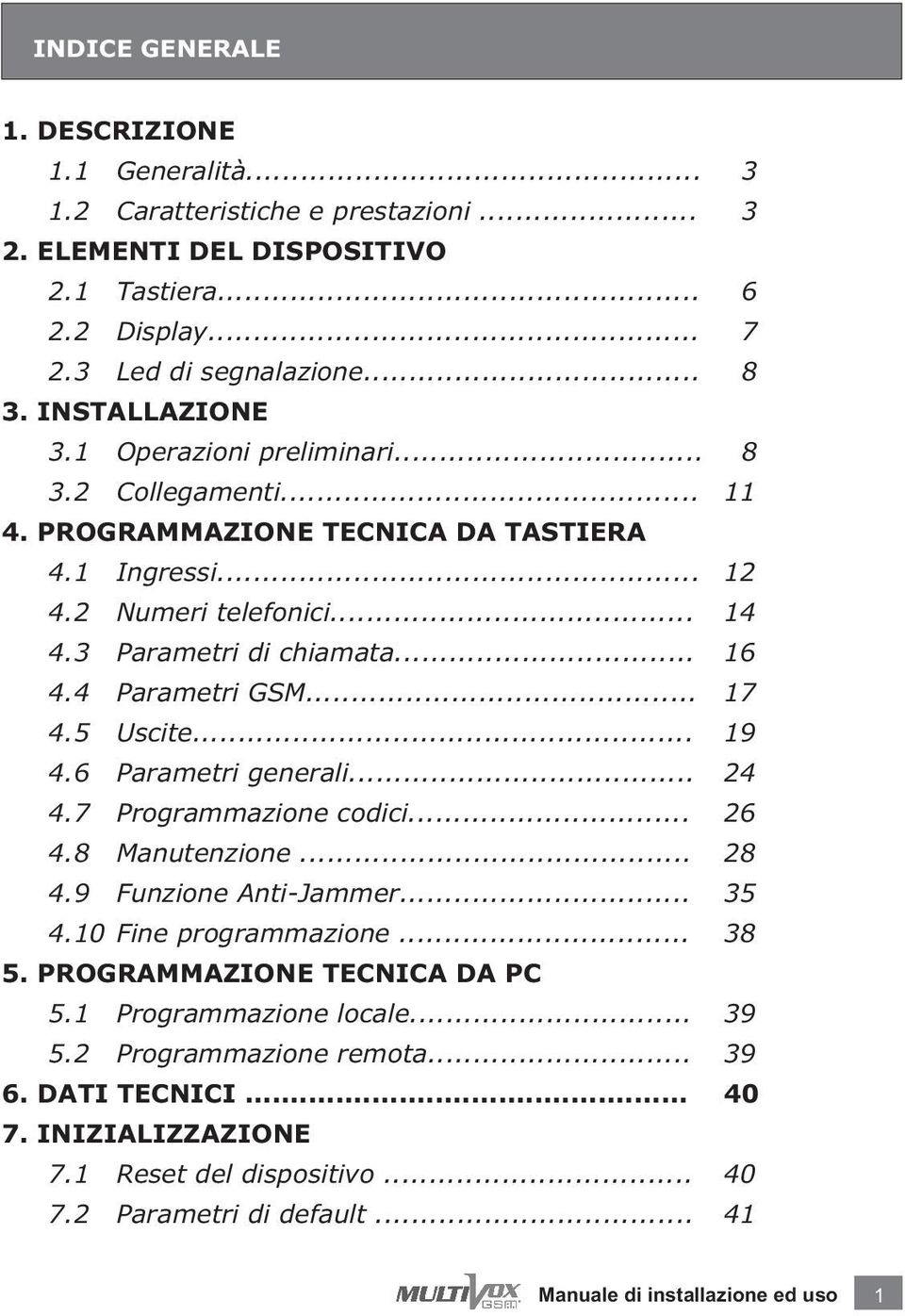 4 Parametri GSM... 17 4.5 Uscite... 19 4.6 Parametri generali... 24 4.7 Programmazione codici... 26 4.8 Manutenzione... 28 4.9 Funzione Anti-Jammer... 35 4.10 Fine programmazione... 38 5.