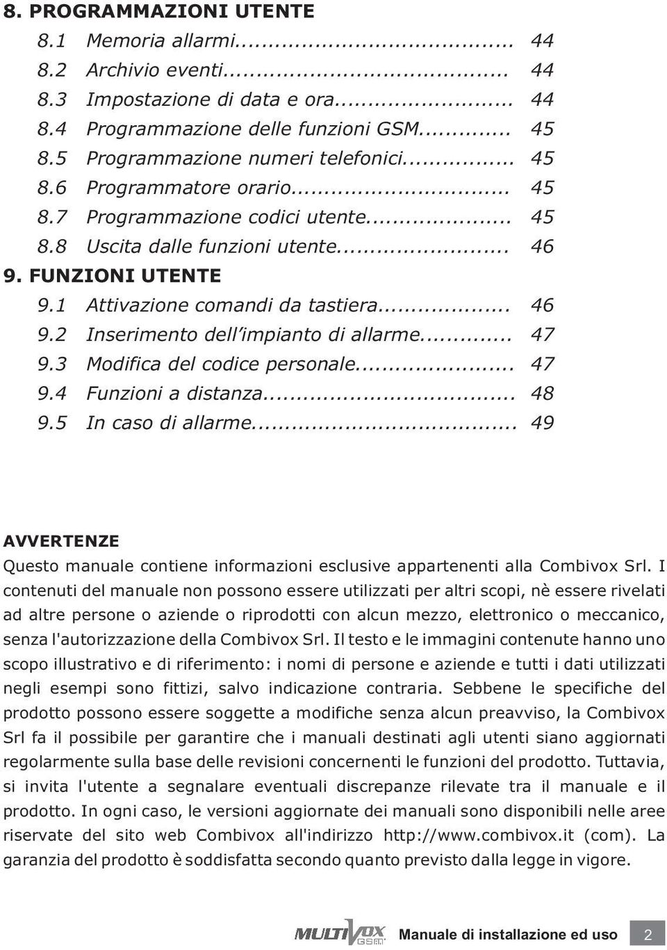 .. 47 9.3 Modifica del codice personale... 47 9.4 Funzioni a distanza... 48 9.5 In caso di allarme... 49 AVVERTENZE Questo manuale contiene informazioni esclusive appartenenti alla Combivox Srl.