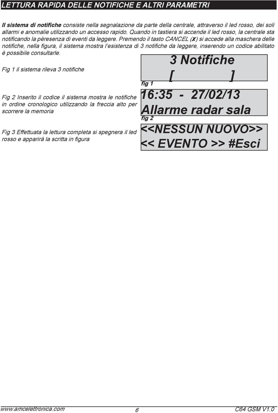 Premendo il tasto CANCEL ( ) si accede alla maschera delle notifiche, nella figura, il sistema mostra l esistenza di 3 notifiche da leggere, inserendo un codice abilitato è possibile consultarle.