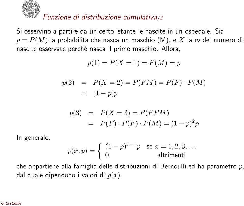 Allora, p(1) = P (X = 1) = P (M) = p p(2) = P (X = 2) = P (F M) = P (F ) P (M) = (1 p)p In generale, p(3) = P (X = 3) = P (F F M) p(x; p) = = P