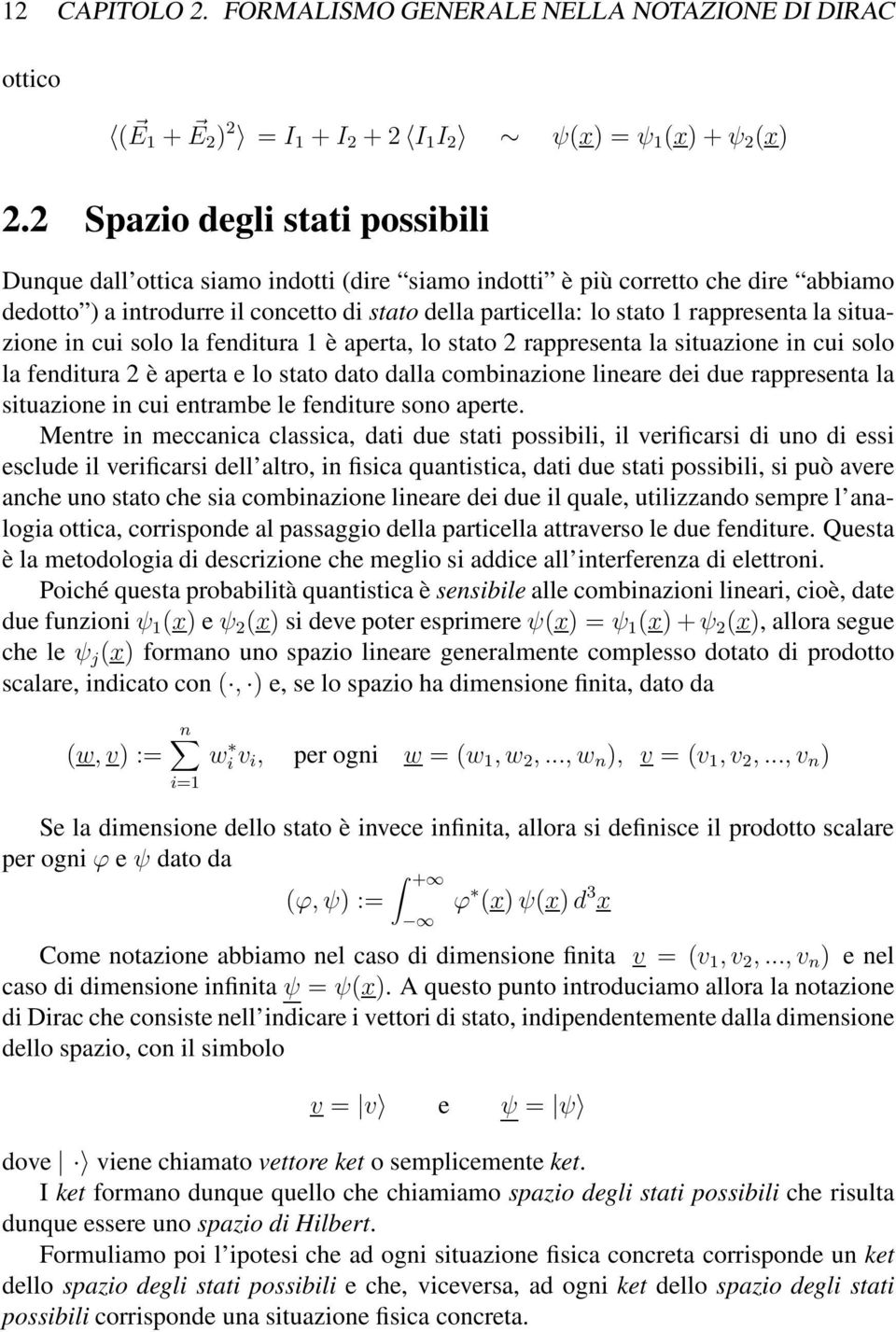 situazione in cui solo la fenditura è aperta, lo stato rappresenta la situazione in cui solo la fenditura è aperta e lo stato dato dalla combinazione lineare dei due rappresenta la situazione in cui