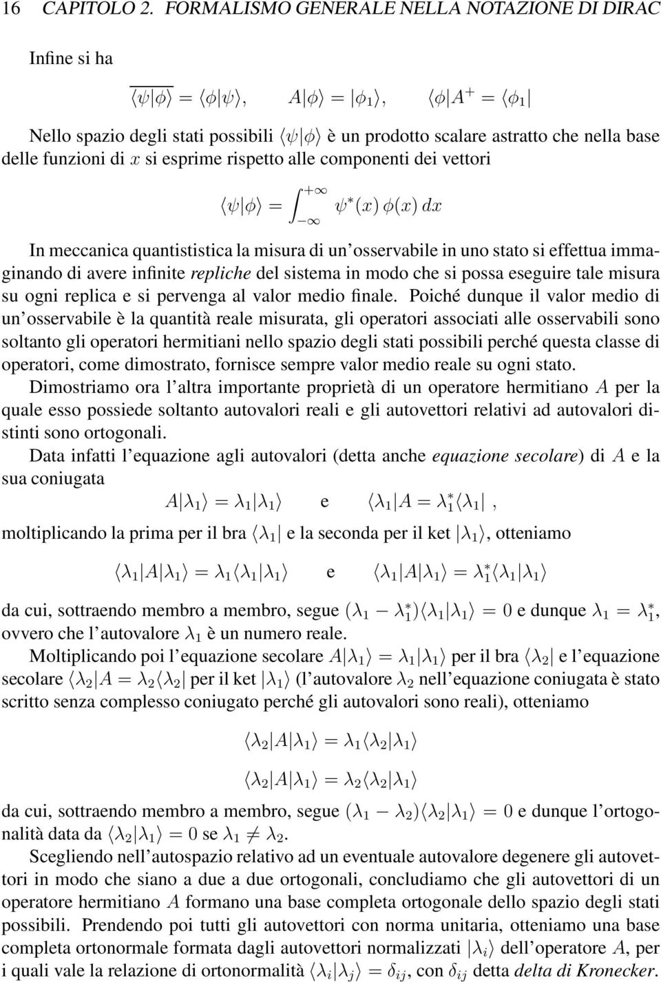 esprime rispetto alle componenti dei vettori ψ φ = + ψ (x) φ(x) dx In meccanica quantististica la misura di un osservabile in uno stato si effettua immaginando di avere infinite repliche del sistema