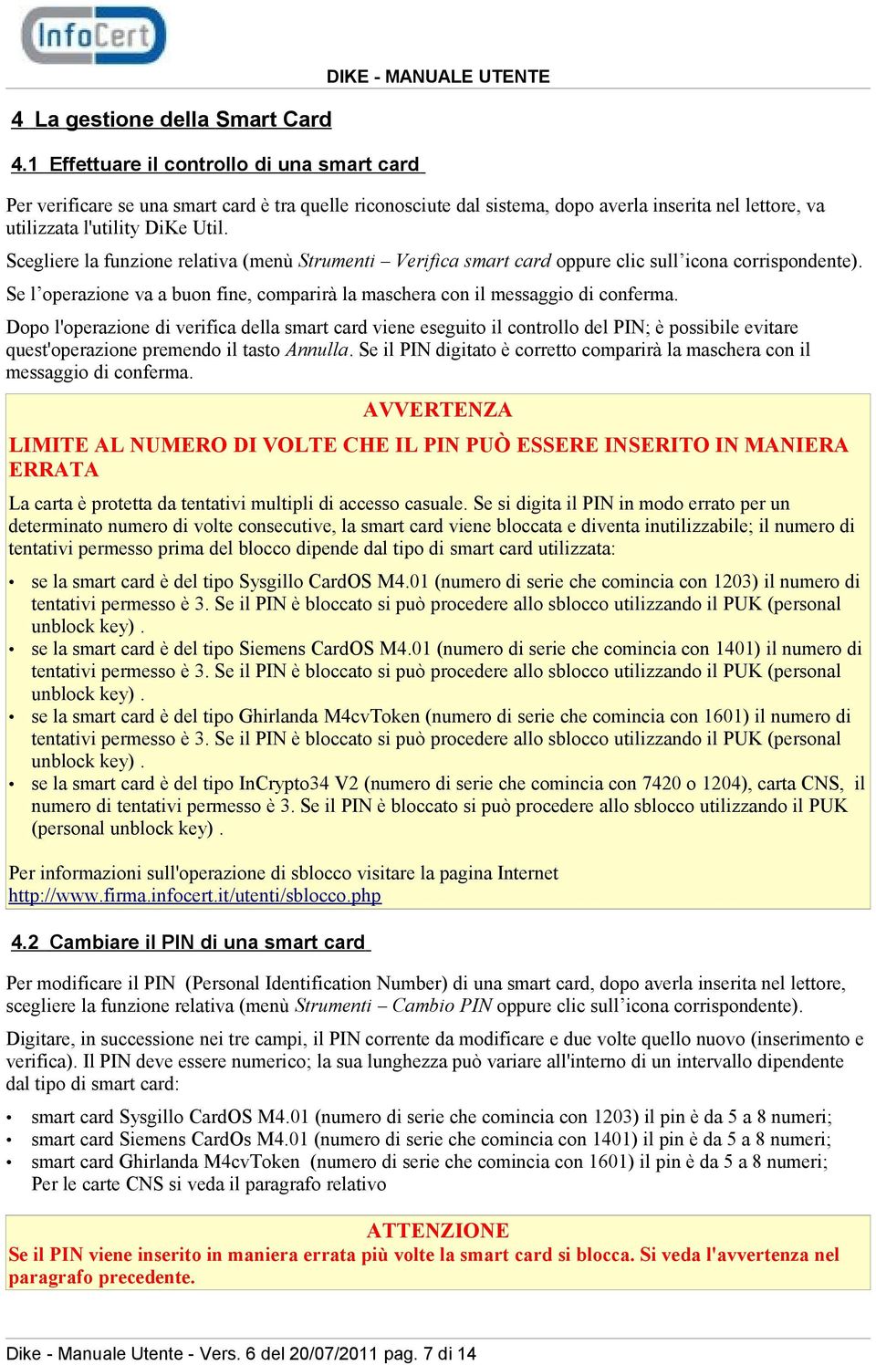 DiKe Util. Scegliere la funzione relativa (menù Strumenti Verifica smart card oppure clic sull icona corrispondente).