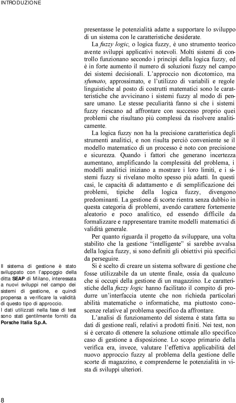 presentasse le potenzialità adatte a supportare lo sviluppo di un sistema con le caratteristiche desiderate.