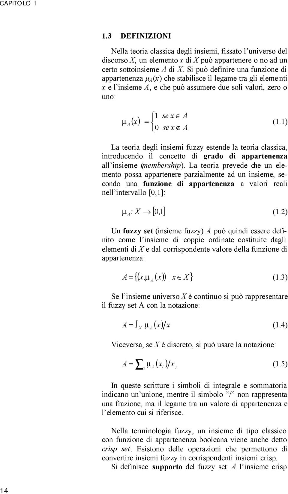 1) 0 se x A La teoria degli insiemi fuzzy estende la teoria classica, introducendo il concetto di grado di appartenenza all insieme (membership).