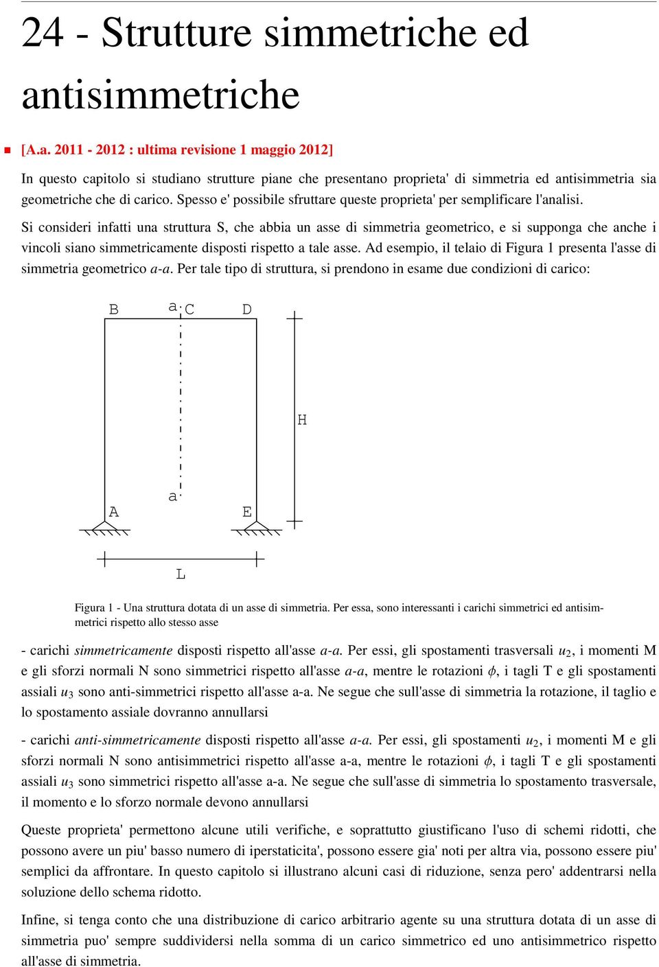 Spesso e' possibile sfruttare queste proprieta' per semplificare l'analisi.