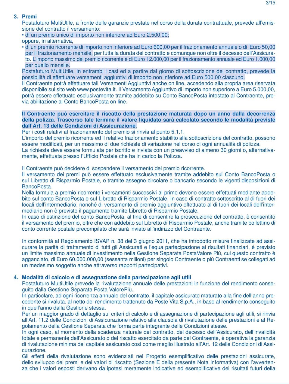 500,00; oppure, in alternativa, di un premio ricorrente di importo non inferiore ad 600,00 per il frazionamento annuale o di 50,00 per il frazionamento mensile, per tutta la durata del contratto e