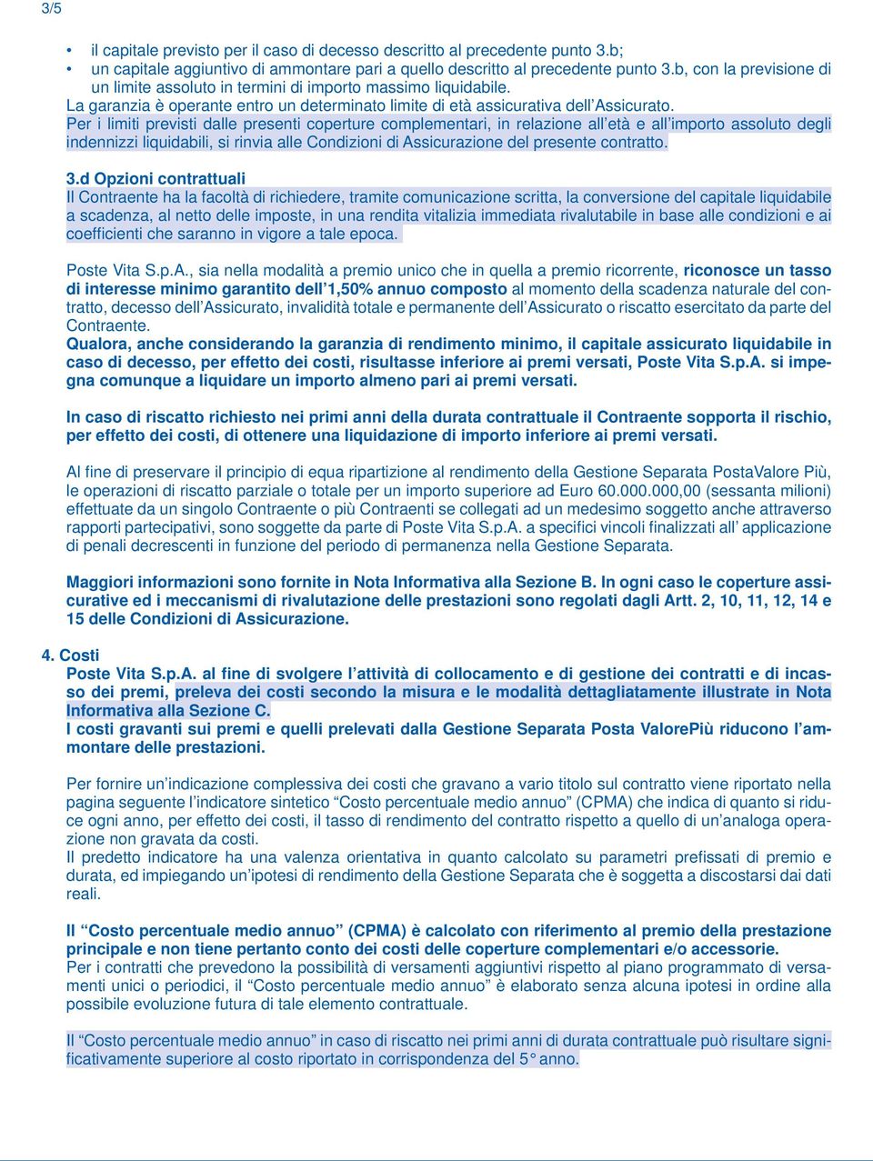 Per i limiti previsti dalle presenti coperture complementari, in relazione all età e all importo assoluto degli indennizzi liquidabili, si rinvia alle Condizioni di Assicurazione del presente